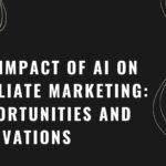 The Impact of AI on Affiliate Marketing Opportunities and Innovations